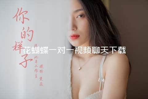 花蝴蝶一对一视频聊天下载